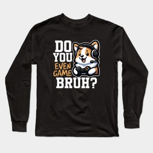 Do You Even Game Bruh? Long Sleeve T-Shirt